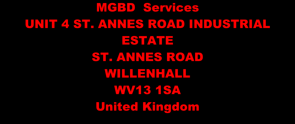 MGBD  Services UNIT 4 ST. ANNES ROAD INDUSTRIAL ESTATE ST. ANNES ROAD WILLENHALL WV13 1SA United Kingdom
